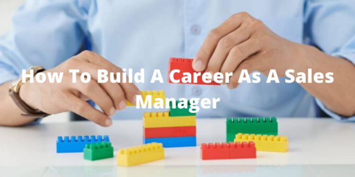  How To Build A Career As A Sales Manager